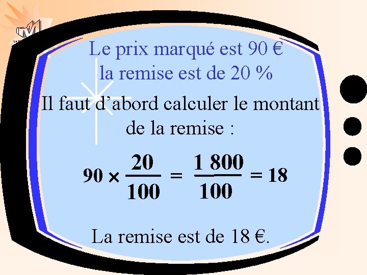 Le prix marqué est 90 € la remise est de 20 % Il faut