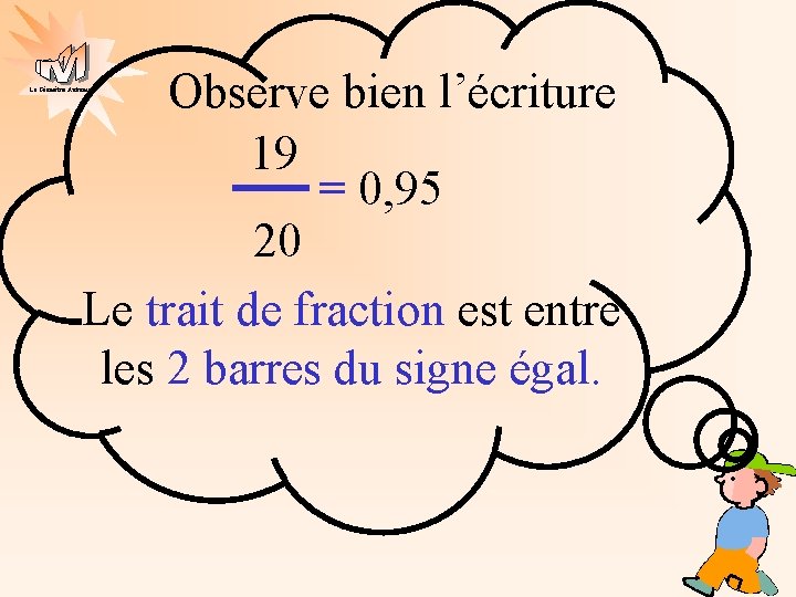 Observe bien l’écriture 19 = 0, 95 20 Le trait de fraction est entre