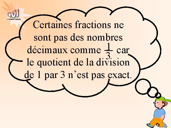 La Géométrie Autrement Certaines fractions ne sont pas des nombres décimaux comme 1 car