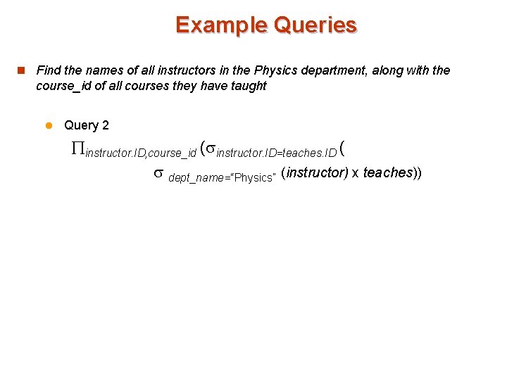 Example Queries n Find the names of all instructors in the Physics department, along