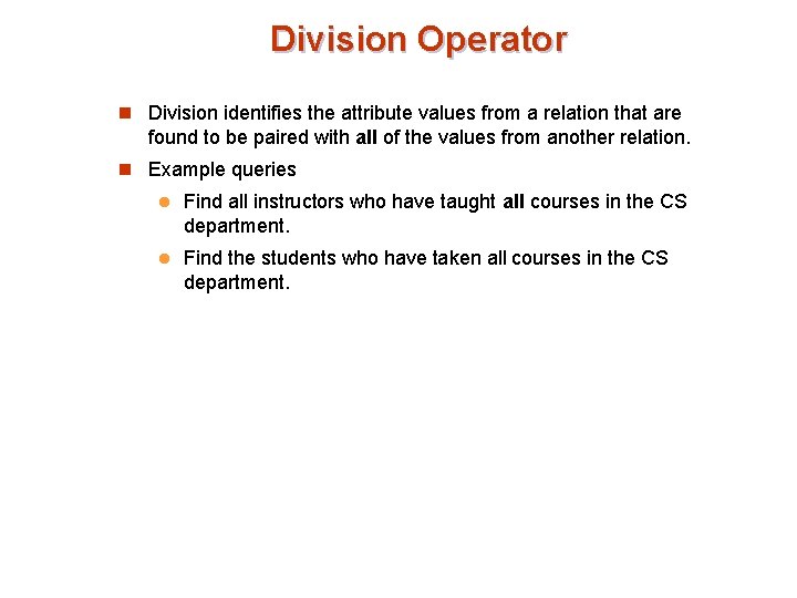 Division Operator n Division identifies the attribute values from a relation that are found