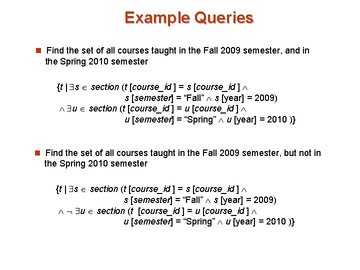 Example Queries n Find the set of all courses taught in the Fall 2009