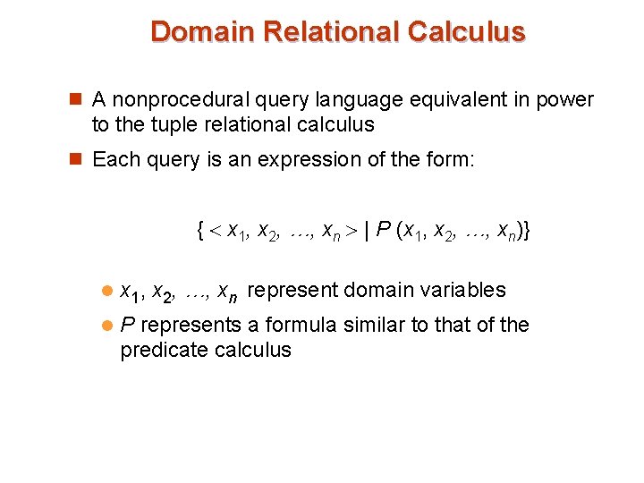 Domain Relational Calculus n A nonprocedural query language equivalent in power to the tuple