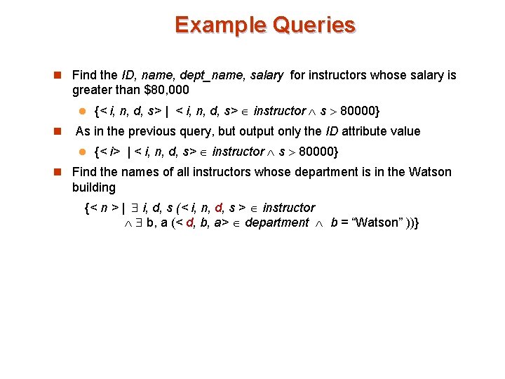 Example Queries n Find the ID, name, dept_name, salary for instructors whose salary is