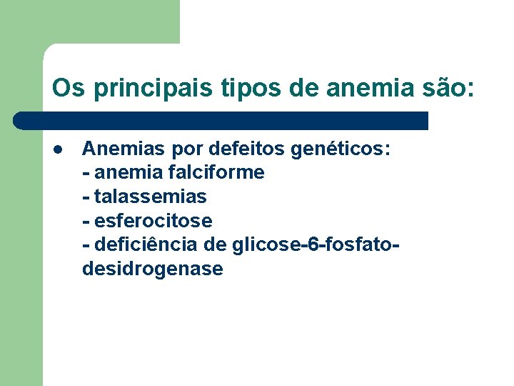 Os principais tipos de anemia são: l Anemias por defeitos genéticos: - anemia falciforme