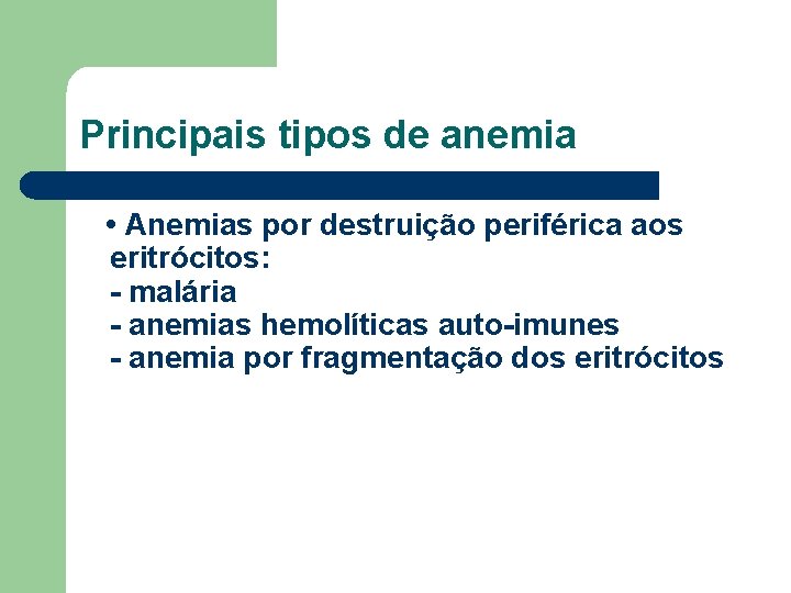 Principais tipos de anemia • Anemias por destruição periférica aos eritrócitos: - malária -