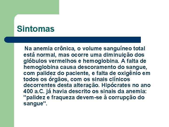 Sintomas Na anemia crônica, o volume sanguíneo total está normal, mas ocorre uma diminuição