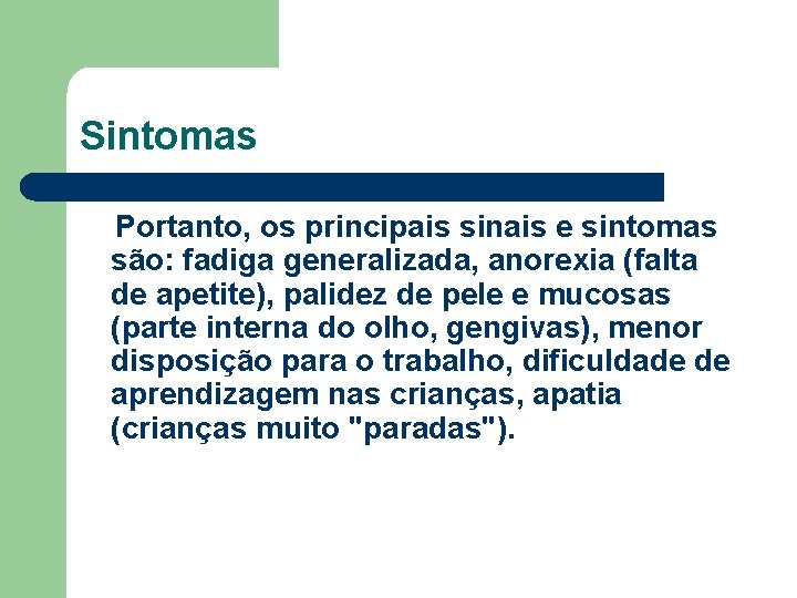 Sintomas Portanto, os principais sinais e sintomas são: fadiga generalizada, anorexia (falta de apetite),