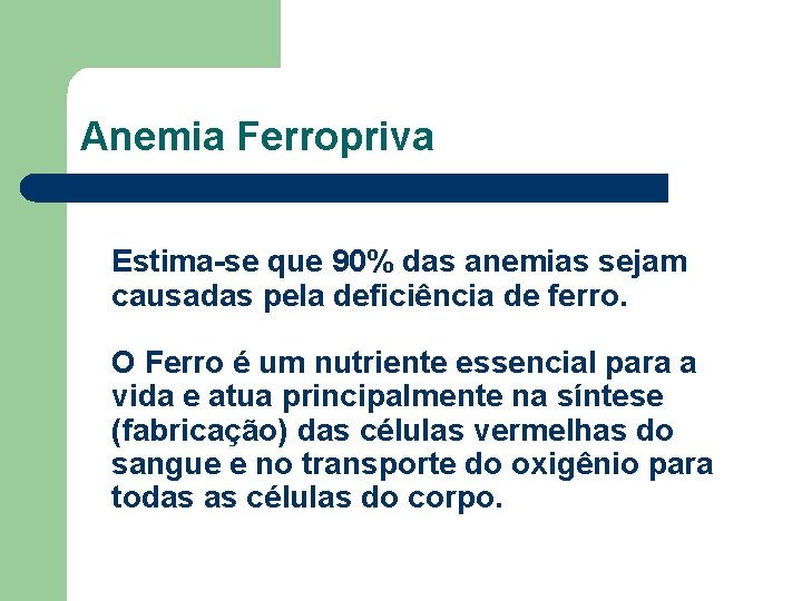 Anemia Ferropriva Estima-se que 90% das anemias sejam causadas pela deficiência de ferro. O