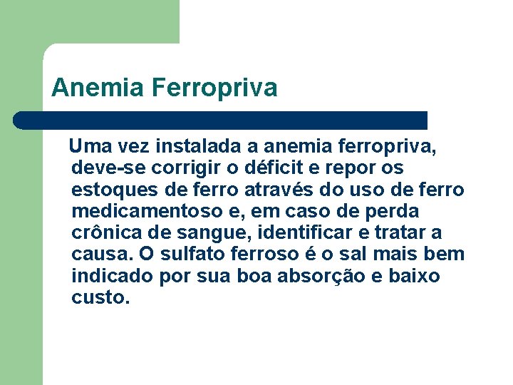 Anemia Ferropriva Uma vez instalada a anemia ferropriva, deve-se corrigir o déficit e repor