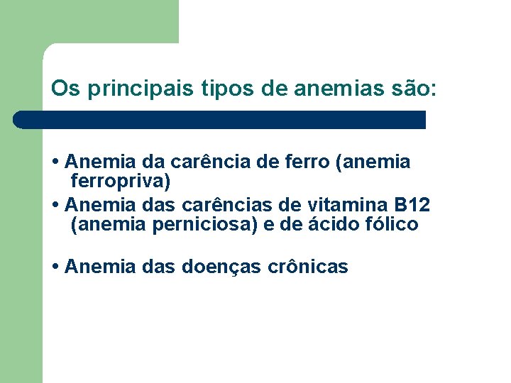 Os principais tipos de anemias são: • Anemia da carência de ferro (anemia ferropriva)