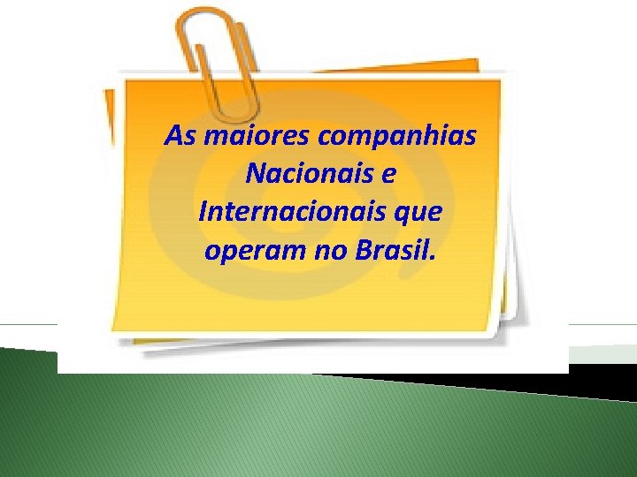 As maiores companhias Nacionais e Internacionais que operam no Brasil. 