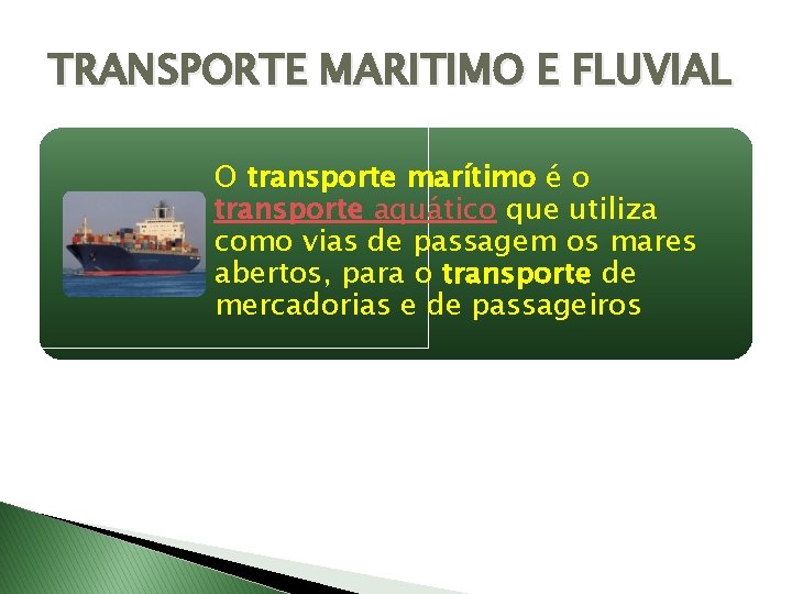 TRANSPORTE MARITIMO E FLUVIAL O transporte marítimo é o transporte aquático que utiliza como