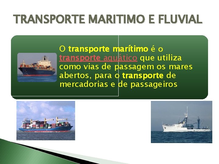 TRANSPORTE MARITIMO E FLUVIAL O transporte marítimo é o transporte aquático que utiliza como