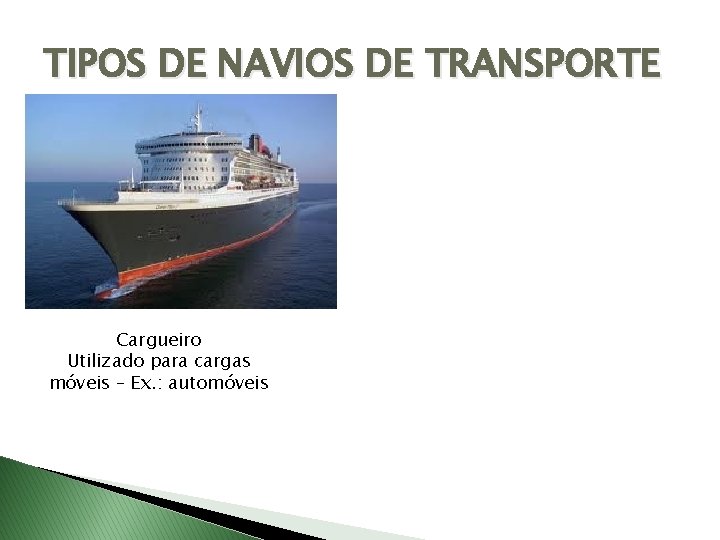 TIPOS DE NAVIOS DE TRANSPORTE Cargueiro Utilizado para cargas móveis – Ex. : automóveis