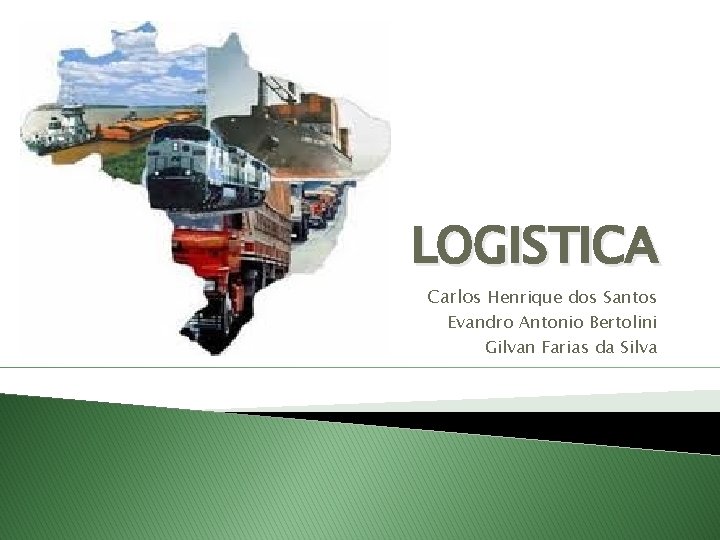 LOGISTICA Carlos Henrique dos Santos Evandro Antonio Bertolini Gilvan Farias da Silva 