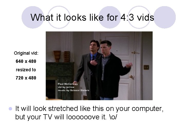 What it looks like for 4: 3 vids Original vid: 640 x 480 resized