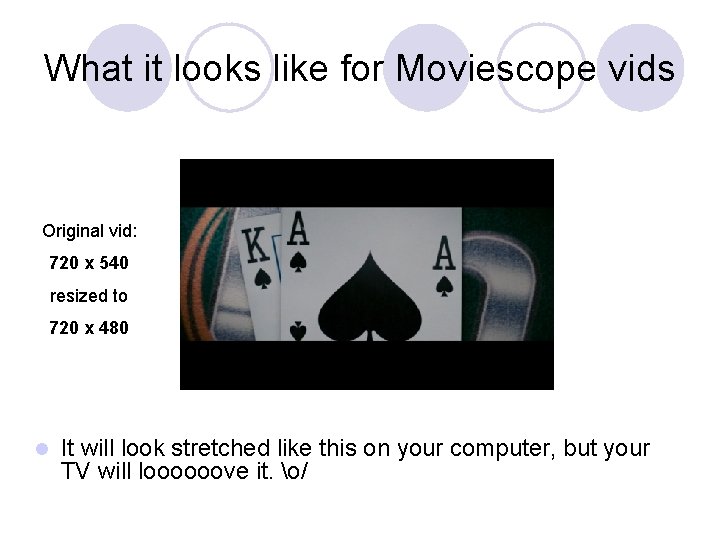 What it looks like for Moviescope vids Original vid: 720 x 540 resized to
