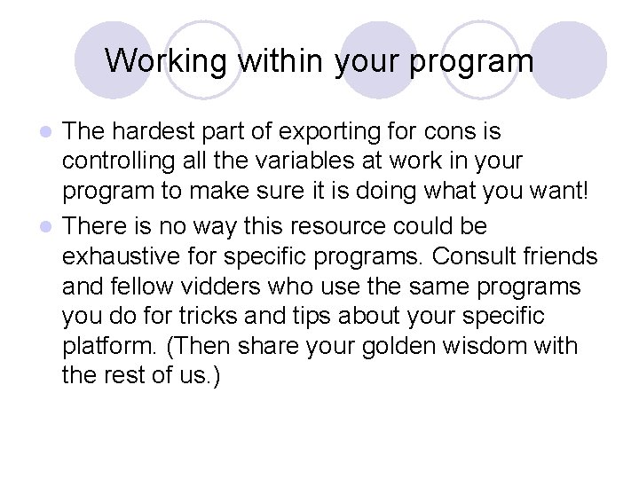 Working within your program The hardest part of exporting for cons is controlling all