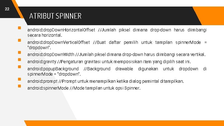 22 ATRIBUT SPINNER § § § § android: drop. Down. Horizontal. Offset //Jumlah piksel