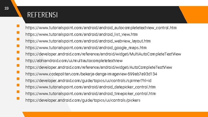 23 REFERENSI § § § https: //www. tutorialspoint. com/android_autocompletetextview_control. htm https: //www. tutorialspoint. com/android_list_view.
