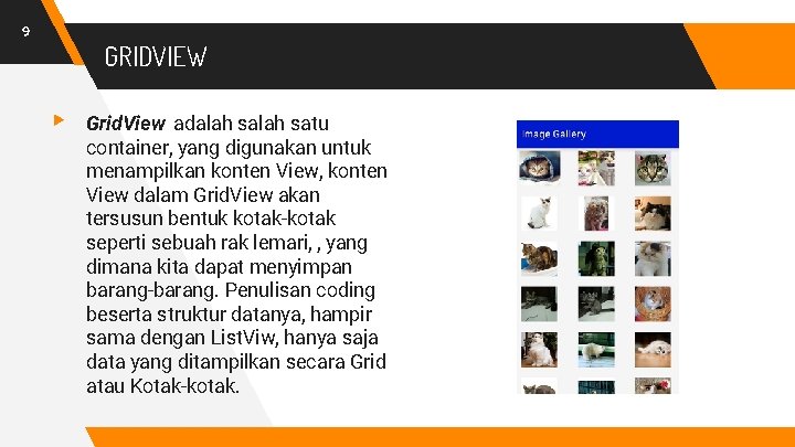 9 GRIDVIEW ▸ Grid. View adalah satu container, yang digunakan untuk menampilkan konten View,