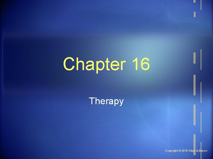 Chapter 16 Therapy Copyright © 2010 Allyn & Bacon 