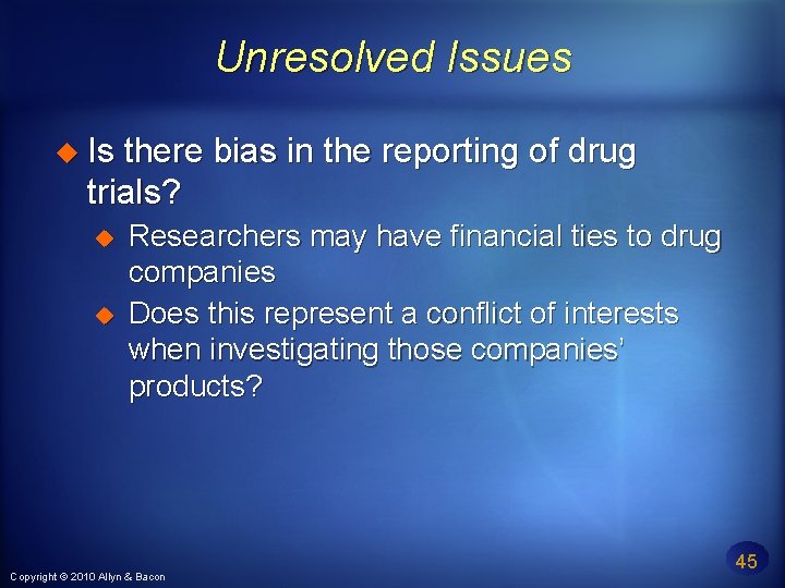 Unresolved Issues Is there bias in the reporting of drug trials? Researchers may have