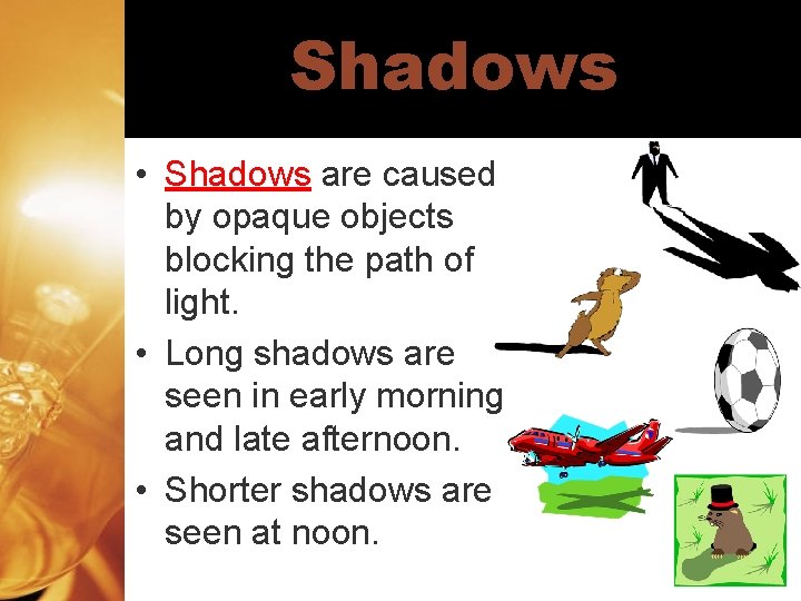 Shadows • Shadows are caused by opaque objects blocking the path of light. •