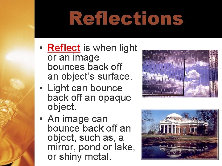 Reflections • Reflect is when light or an image bounces back off an object’s