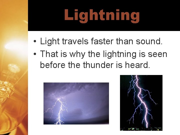 Lightning • Light travels faster than sound. • That is why the lightning is
