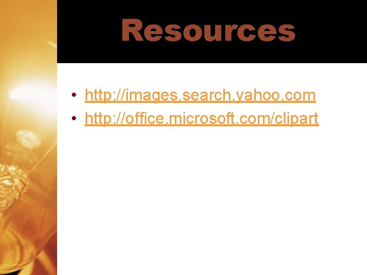 Resources • http: //images. search. yahoo. com • http: //office. microsoft. com/clipart 