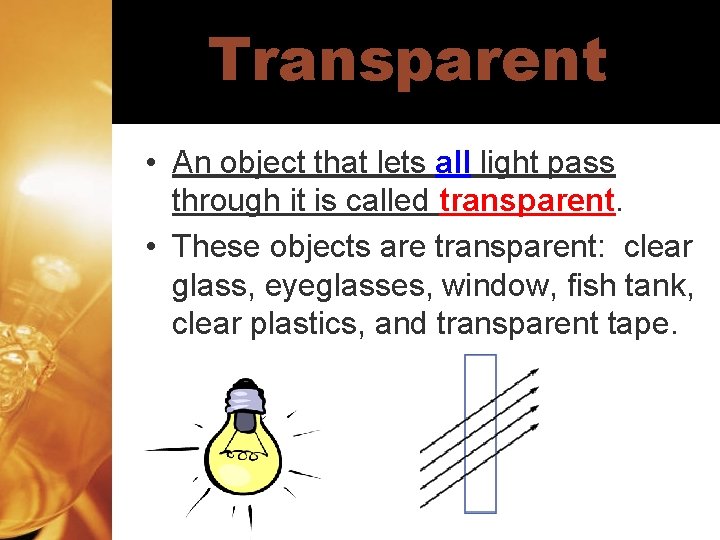 Transparent • An object that lets all light pass through it is called transparent.