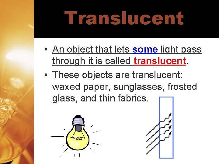 Translucent • An object that lets some light pass through it is called translucent.