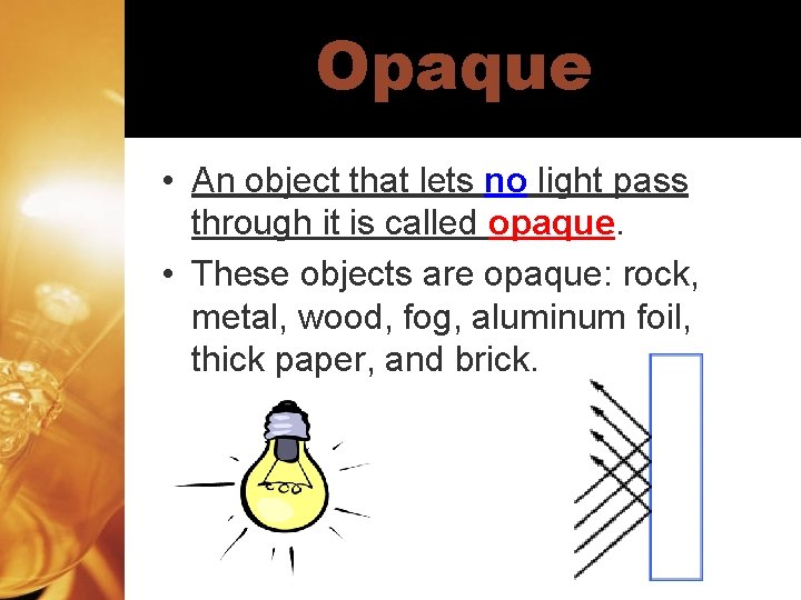 Opaque • An object that lets no light pass through it is called opaque.