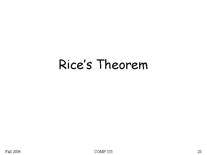 Rice’s Theorem Fall 2004 COMP 335 20 