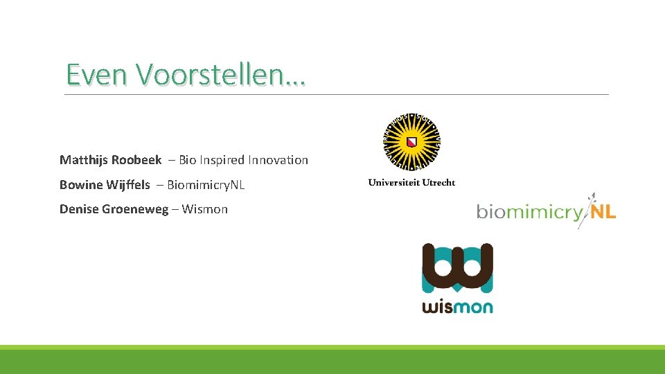 Even Voorstellen… Matthijs Roobeek – Bio Inspired Innovation Bowine Wijffels – Biomimicry. NL Denise