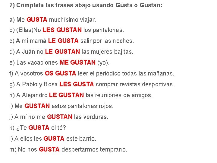 2) Completa las frases abajo usando Gustan: a) Me GUSTA muchísimo viajar. b) (Ellas)No