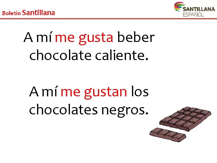 Boletín Santillana A mí me gusta beber chocolate caliente. A mí me gustan los