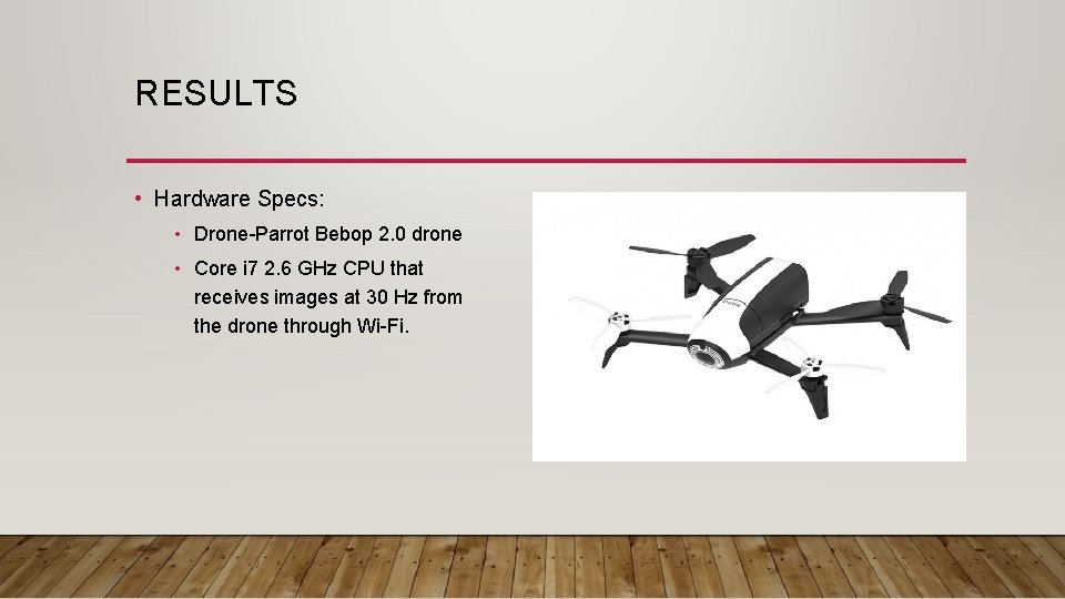RESULTS • Hardware Specs: • Drone-Parrot Bebop 2. 0 drone • Core i 7