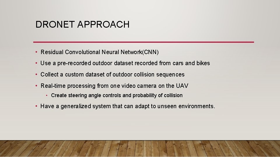 DRONET APPROACH • Residual Convolutional Neural Network(CNN) • Use a pre-recorded outdoor dataset recorded