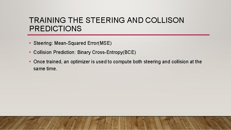 TRAINING THE STEERING AND COLLISON PREDICTIONS • Steering: Mean-Squared Error(MSE) • Collision Prediction: Binary