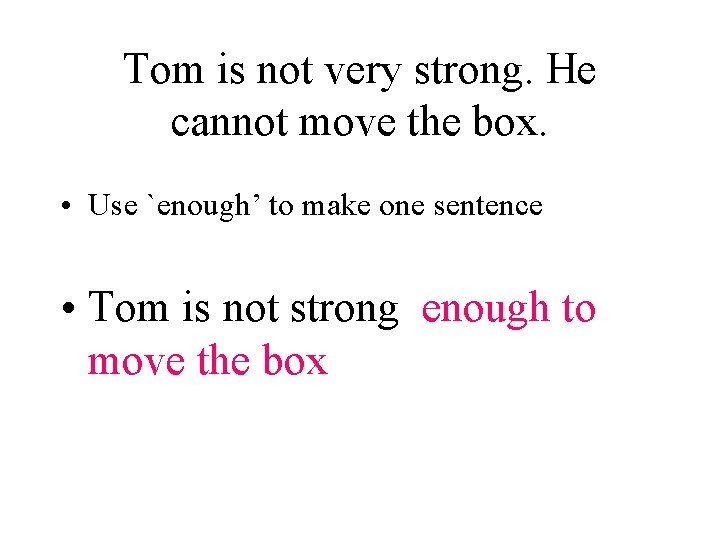 Tom is not very strong. He cannot move the box. • Use `enough’ to