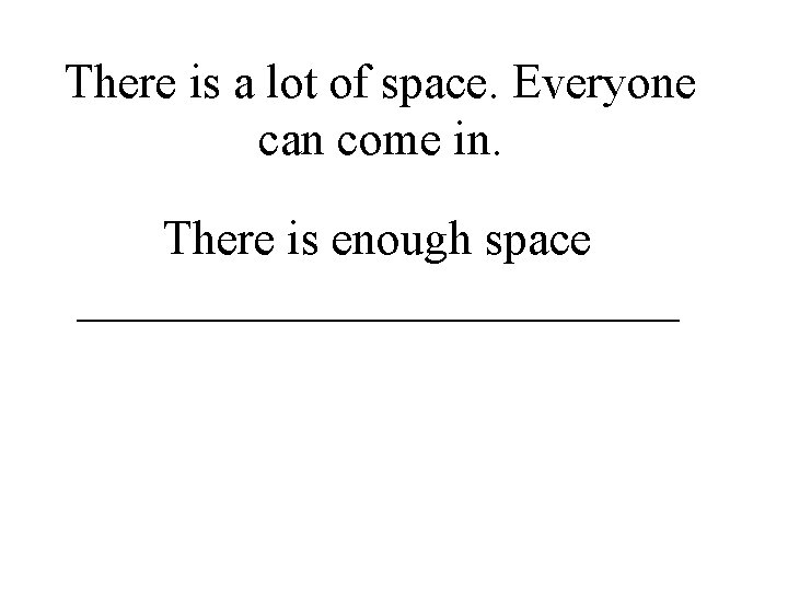 There is a lot of space. Everyone can come in. There is enough space