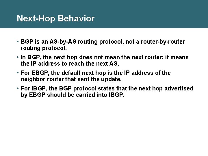 Next-Hop Behavior • BGP is an AS-by-AS routing protocol, not a router-by-router routing protocol.