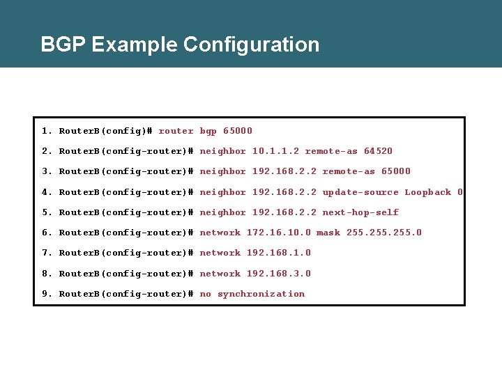 BGP Example Configuration 1. Router. B(config)# router bgp 65000 2. Router. B(config-router)# neighbor 10.