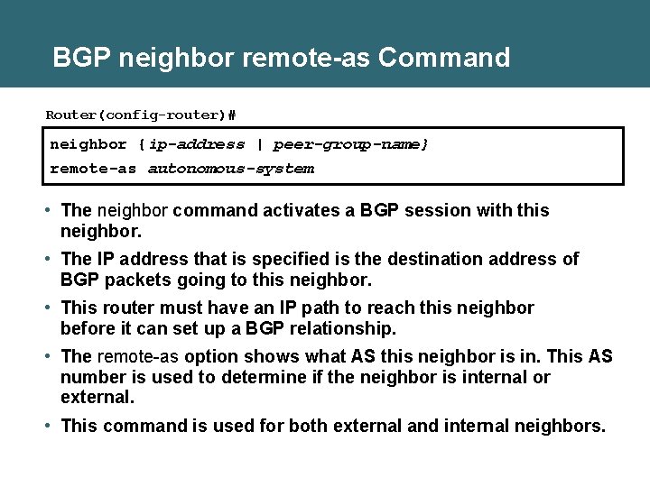 BGP neighbor remote-as Command Router(config-router)# neighbor {ip-address | peer-group-name} remote-as autonomous-system • The neighbor