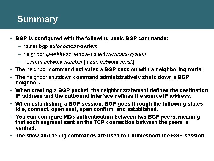 Summary • BGP is configured with the following basic BGP commands: – router bgp