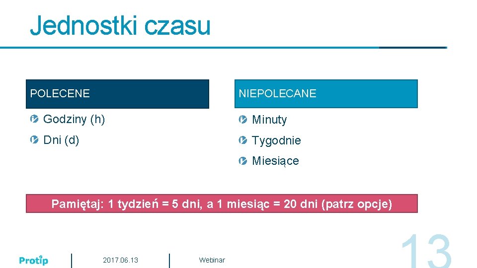 Jednostki czasu NIEPOLECANE POLECENE Godziny (h) Minuty Dni (d) Tygodnie Miesiące Pamiętaj: 1 tydzień