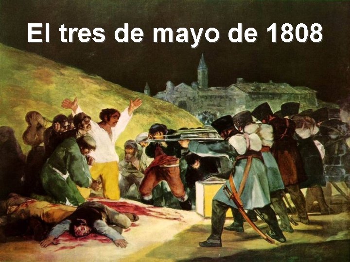 El tres de mayo de 1808 